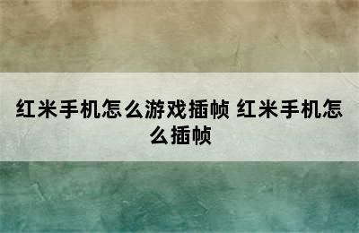 红米手机怎么游戏插帧 红米手机怎么插帧